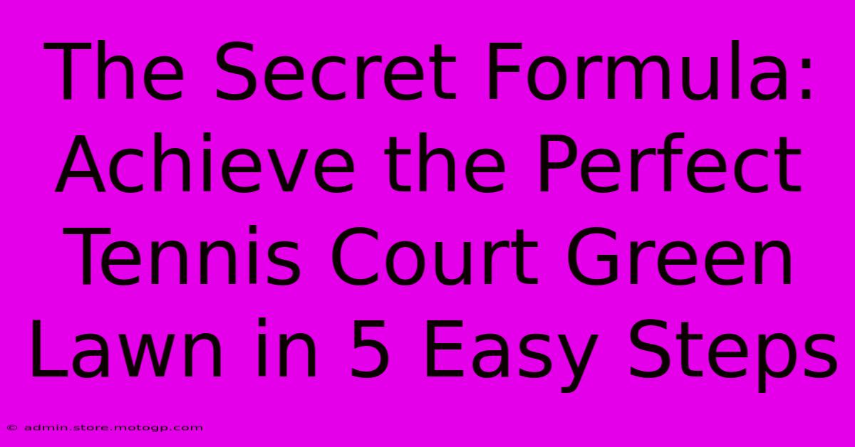 The Secret Formula: Achieve The Perfect Tennis Court Green Lawn In 5 Easy Steps