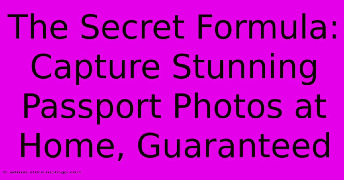 The Secret Formula: Capture Stunning Passport Photos At Home, Guaranteed