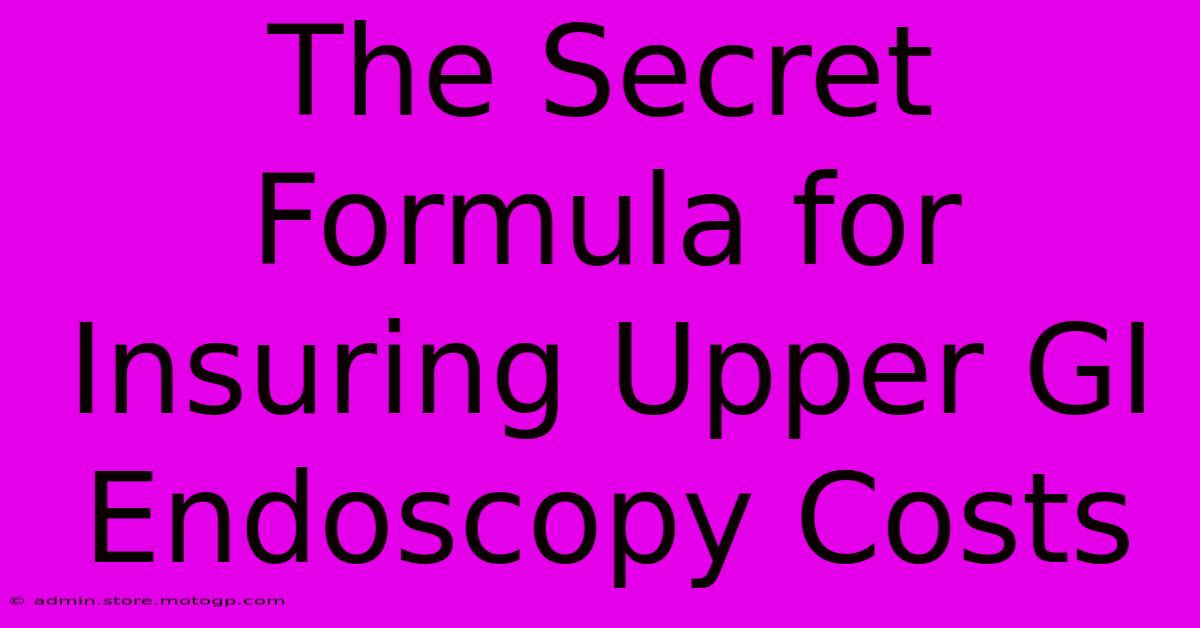 The Secret Formula For Insuring Upper GI Endoscopy Costs