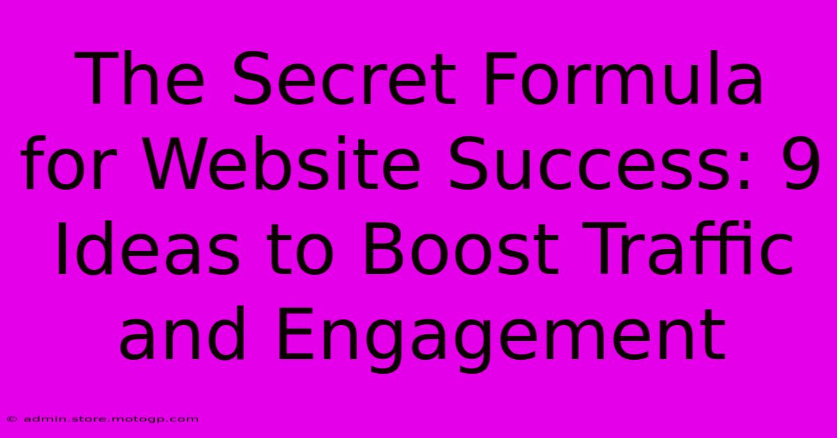 The Secret Formula For Website Success: 9 Ideas To Boost Traffic And Engagement