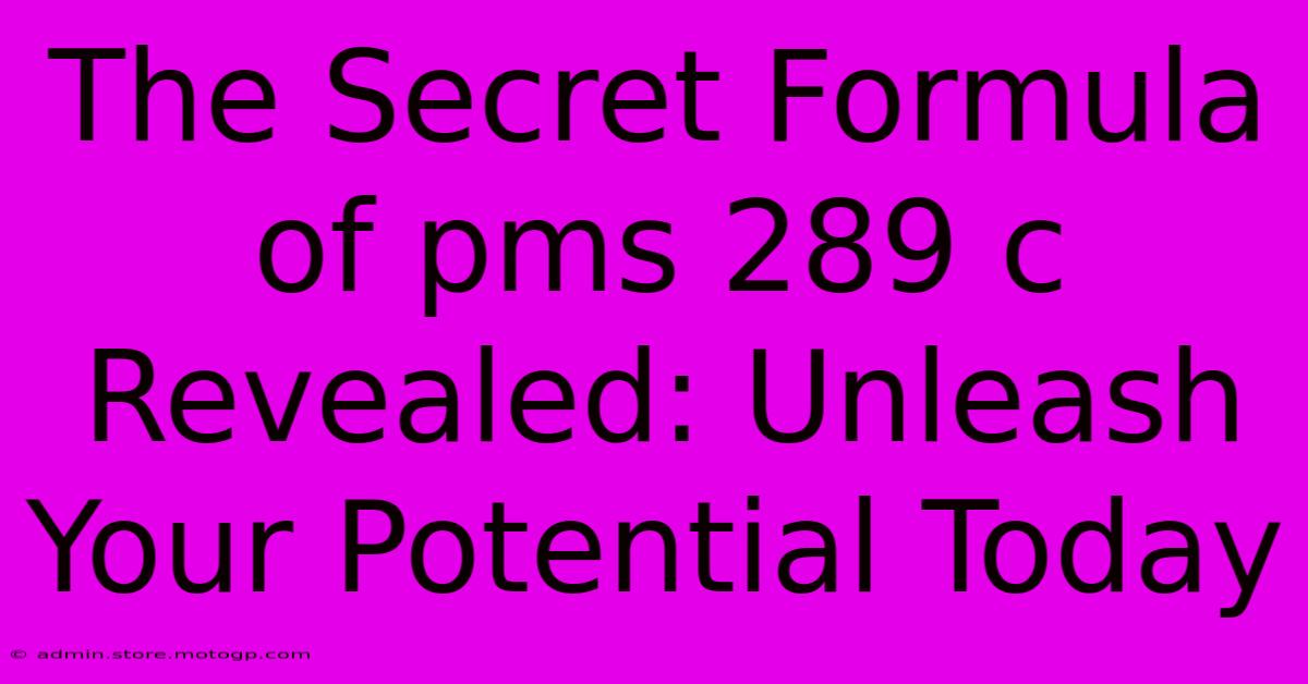 The Secret Formula Of Pms 289 C Revealed: Unleash Your Potential Today