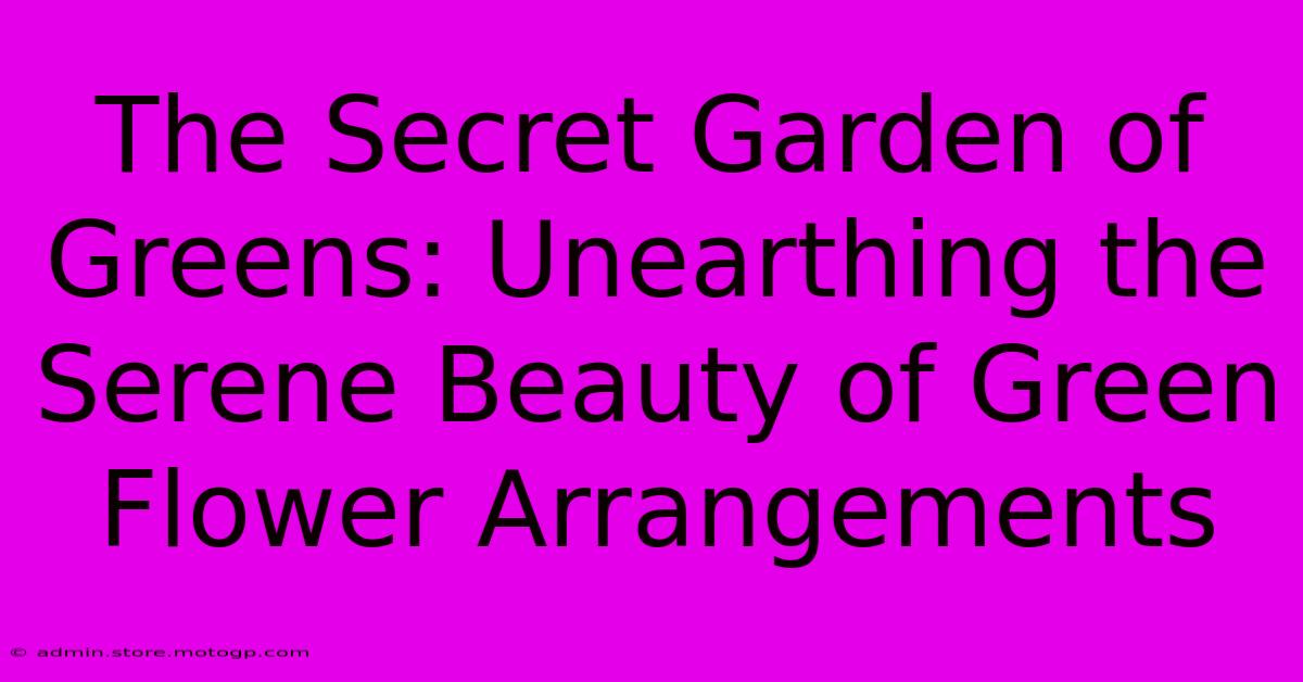 The Secret Garden Of Greens: Unearthing The Serene Beauty Of Green Flower Arrangements