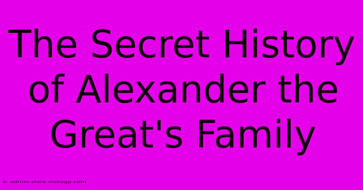 The Secret History Of Alexander The Great's Family