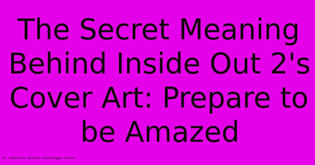 The Secret Meaning Behind Inside Out 2's Cover Art: Prepare To Be Amazed