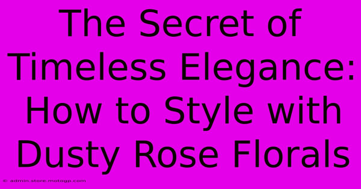 The Secret Of Timeless Elegance: How To Style With Dusty Rose Florals