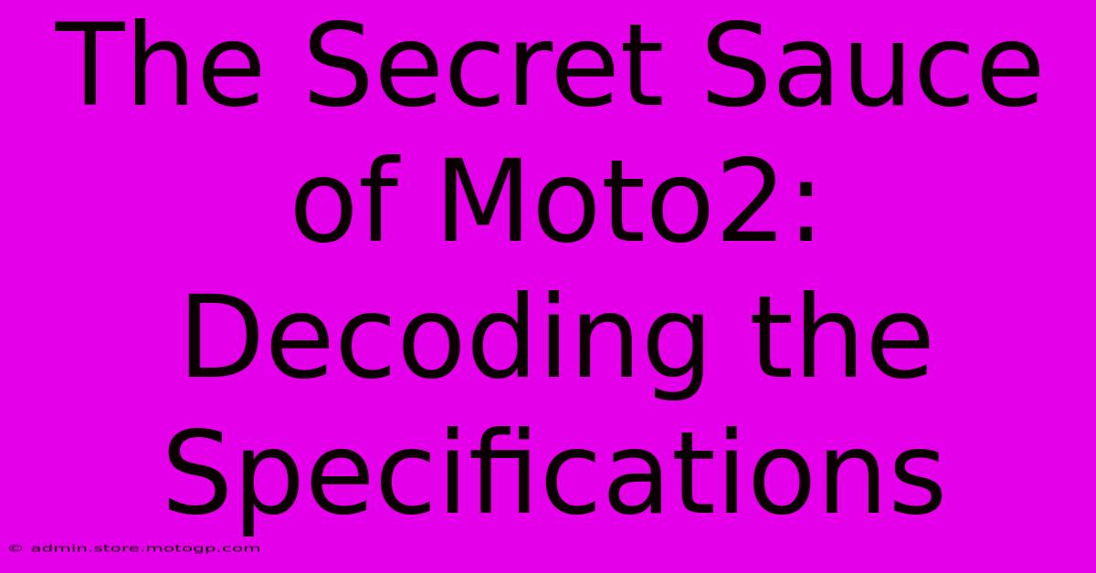 The Secret Sauce Of Moto2: Decoding The Specifications