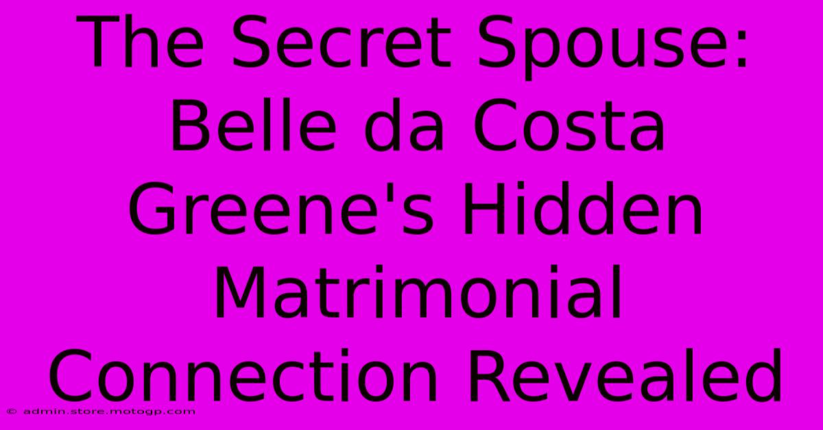 The Secret Spouse: Belle Da Costa Greene's Hidden Matrimonial Connection Revealed