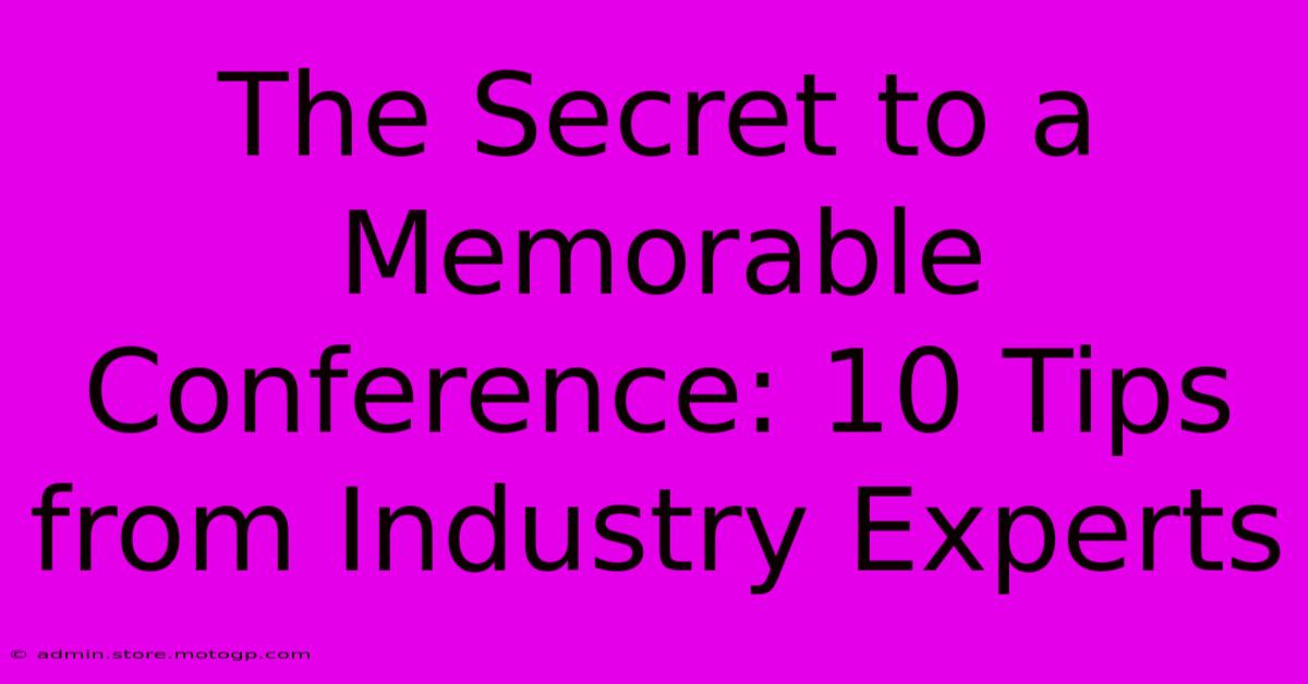 The Secret To A Memorable Conference: 10 Tips From Industry Experts