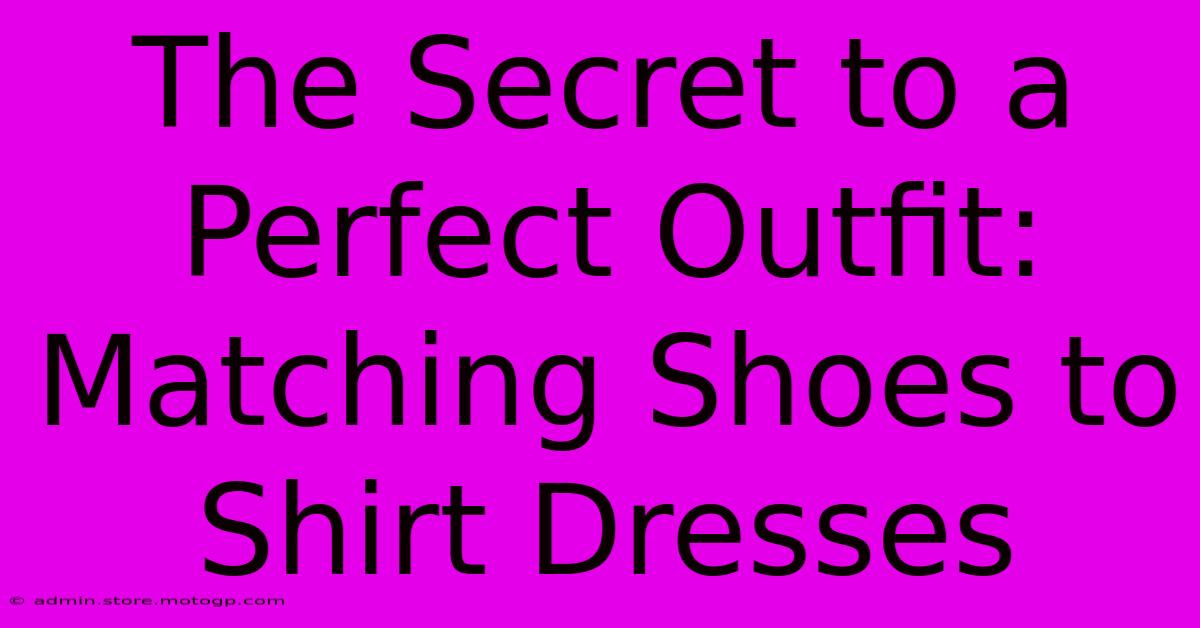 The Secret To A Perfect Outfit: Matching Shoes To Shirt Dresses