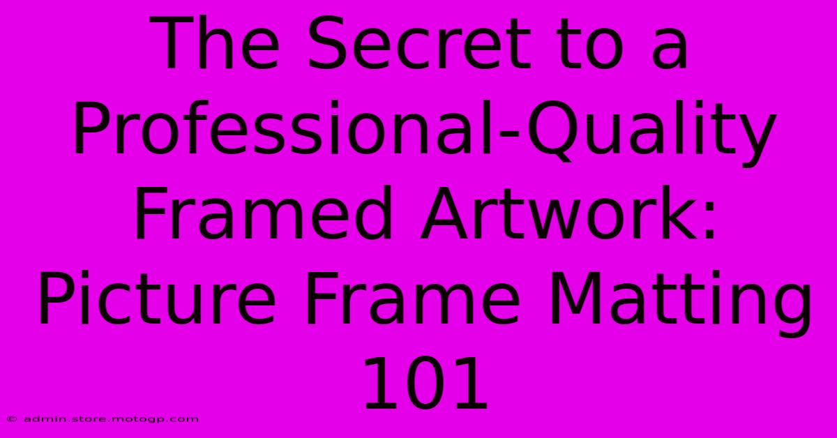 The Secret To A Professional-Quality Framed Artwork: Picture Frame Matting 101