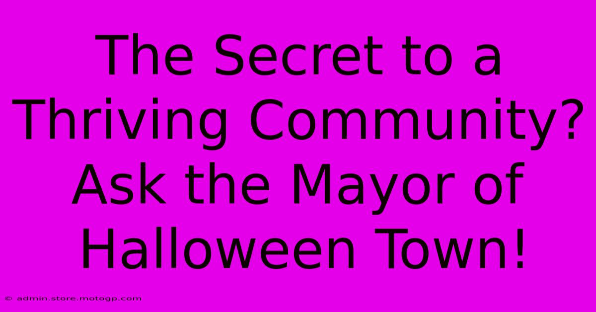 The Secret To A Thriving Community? Ask The Mayor Of Halloween Town!