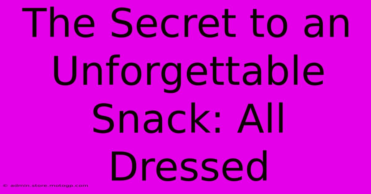 The Secret To An Unforgettable Snack: All Dressed