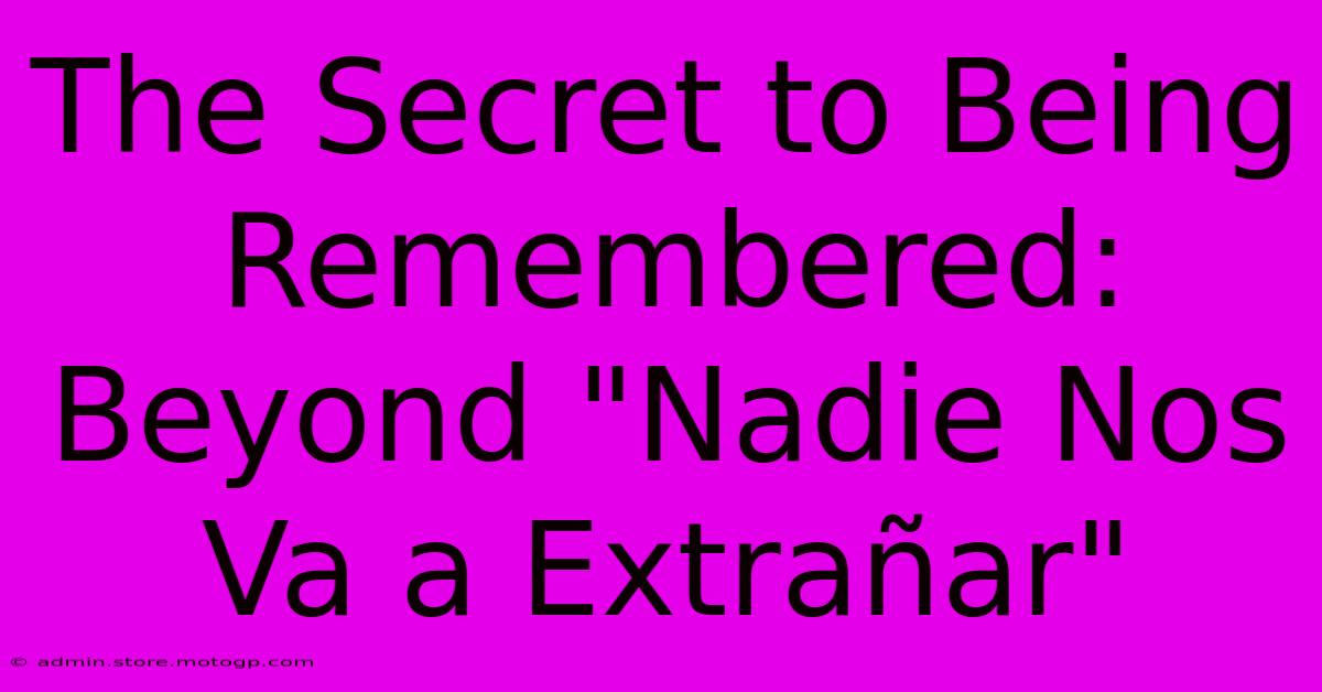 The Secret To Being Remembered: Beyond 