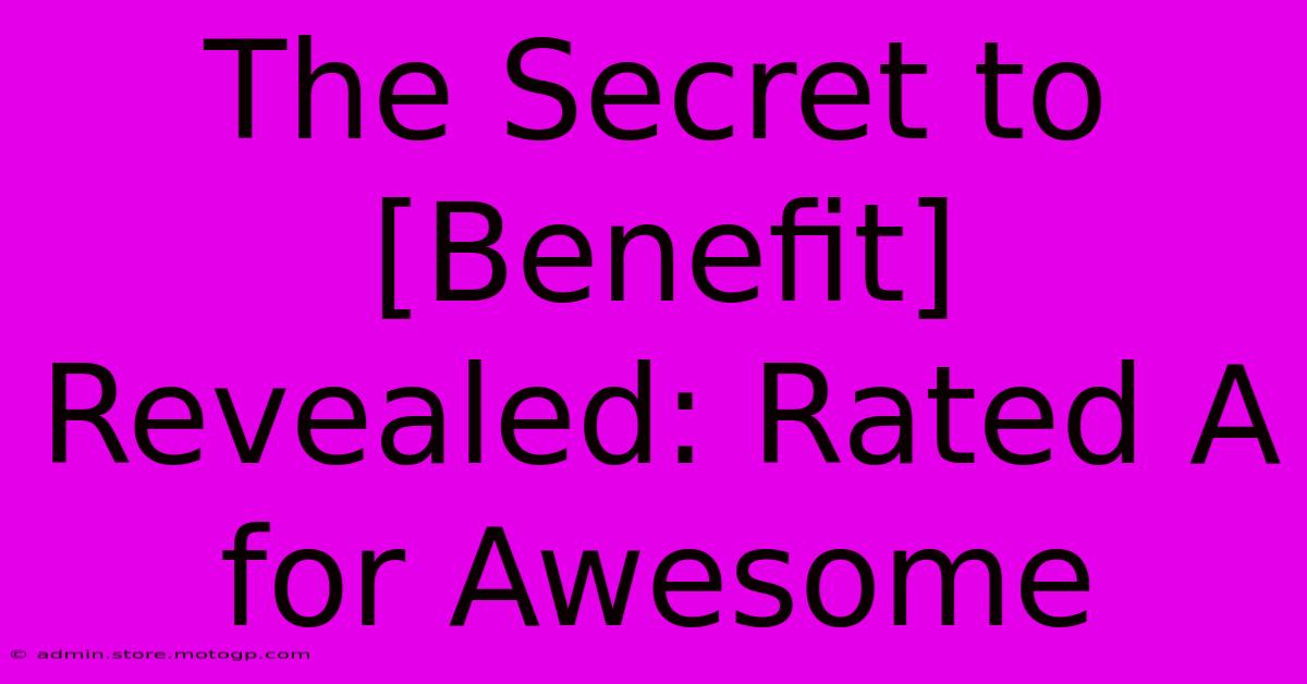 The Secret To [Benefit] Revealed: Rated A For Awesome