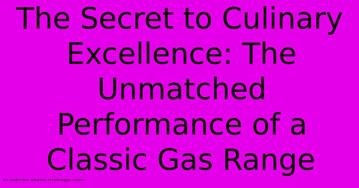 The Secret To Culinary Excellence: The Unmatched Performance Of A Classic Gas Range