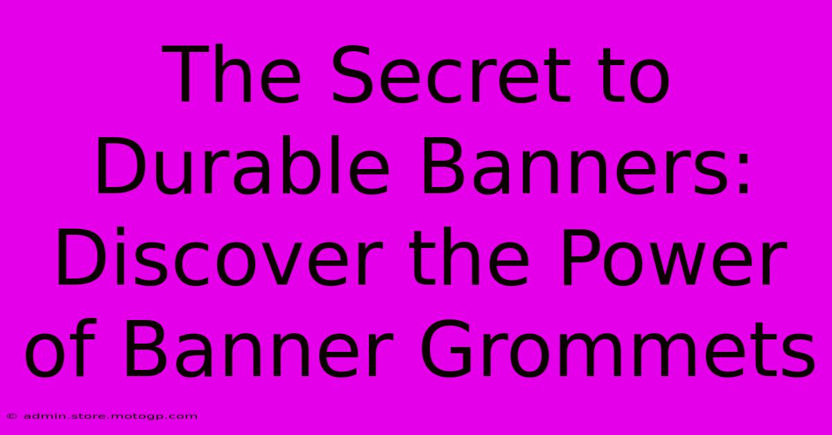 The Secret To Durable Banners: Discover The Power Of Banner Grommets