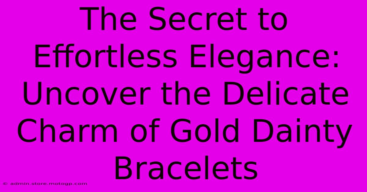 The Secret To Effortless Elegance: Uncover The Delicate Charm Of Gold Dainty Bracelets