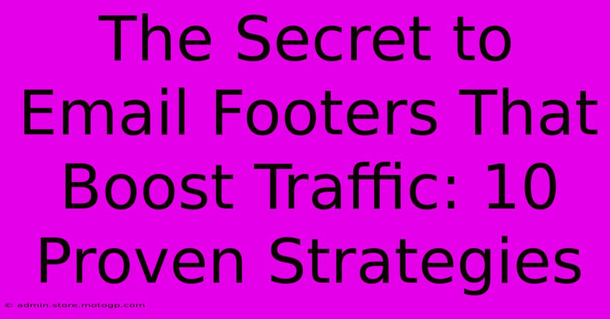 The Secret To Email Footers That Boost Traffic: 10 Proven Strategies