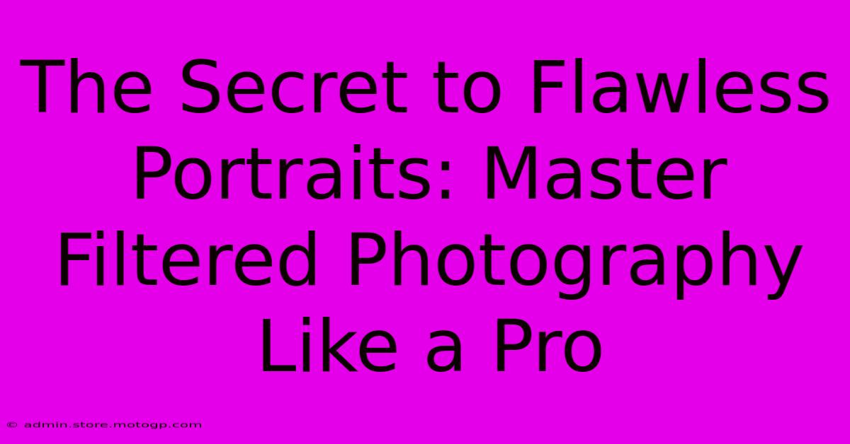 The Secret To Flawless Portraits: Master Filtered Photography Like A Pro