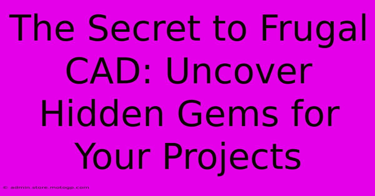 The Secret To Frugal CAD: Uncover Hidden Gems For Your Projects