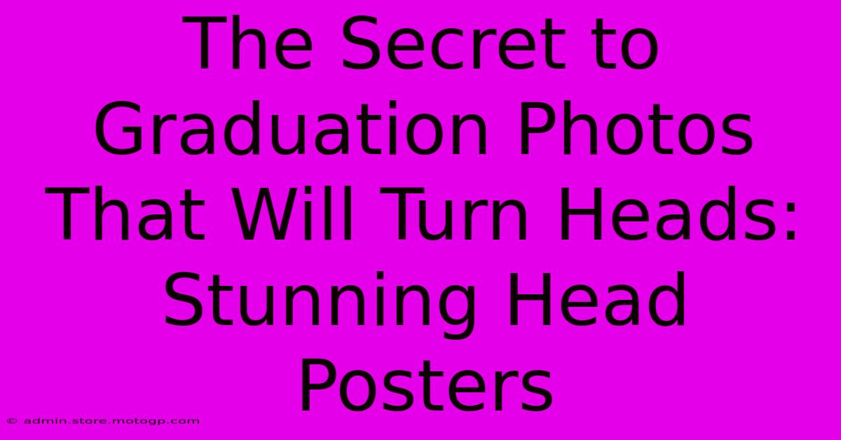 The Secret To Graduation Photos That Will Turn Heads: Stunning Head Posters