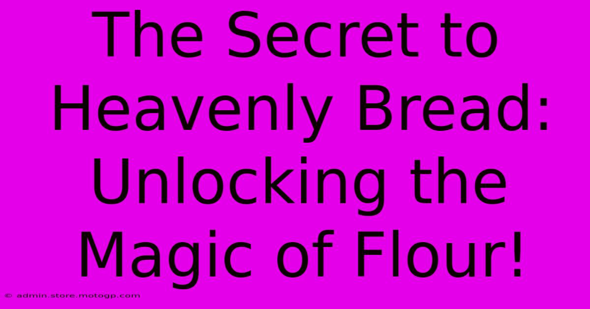 The Secret To Heavenly Bread: Unlocking The Magic Of Flour!