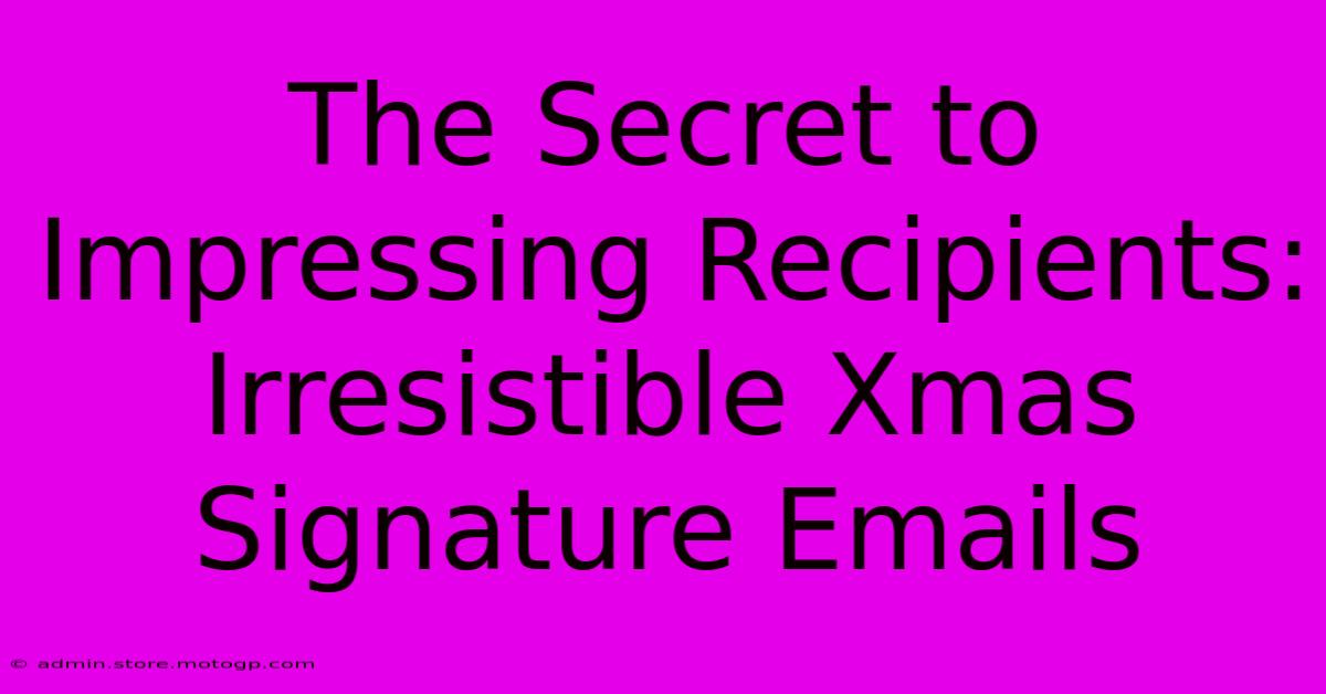 The Secret To Impressing Recipients: Irresistible Xmas Signature Emails