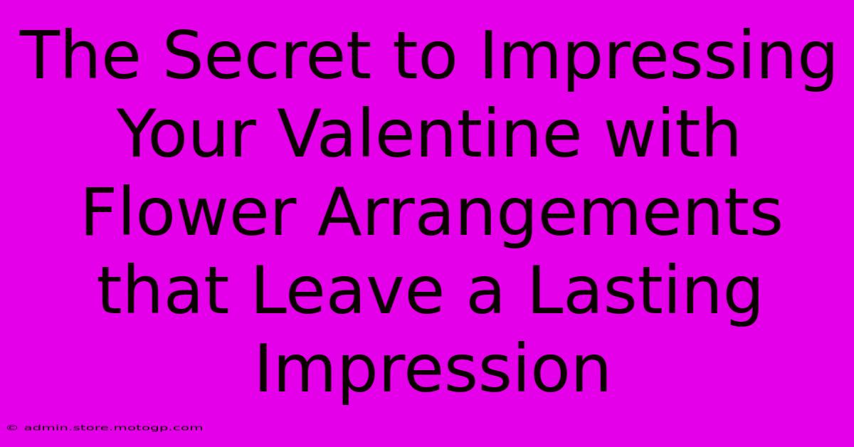 The Secret To Impressing Your Valentine With Flower Arrangements That Leave A Lasting Impression