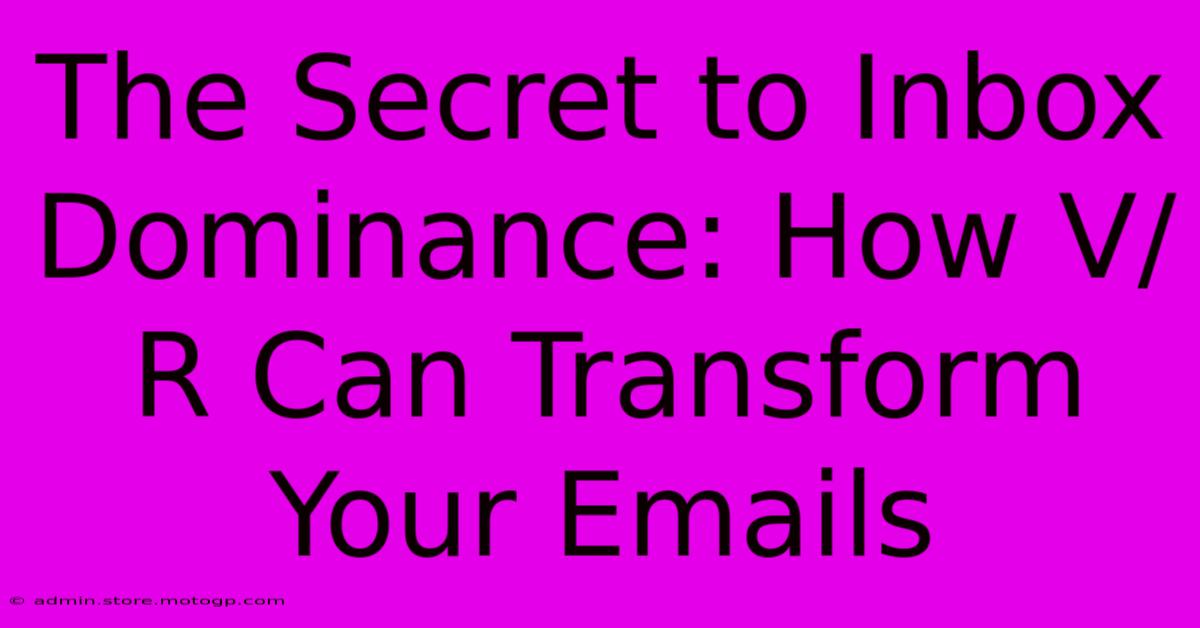 The Secret To Inbox Dominance: How V/R Can Transform Your Emails