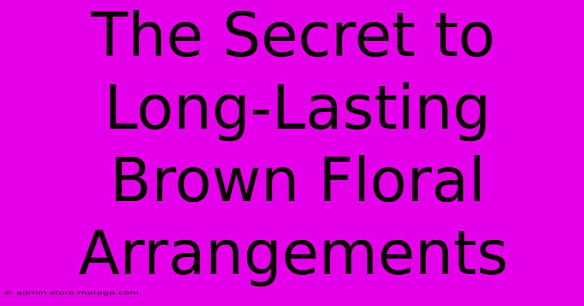 The Secret To Long-Lasting Brown Floral Arrangements