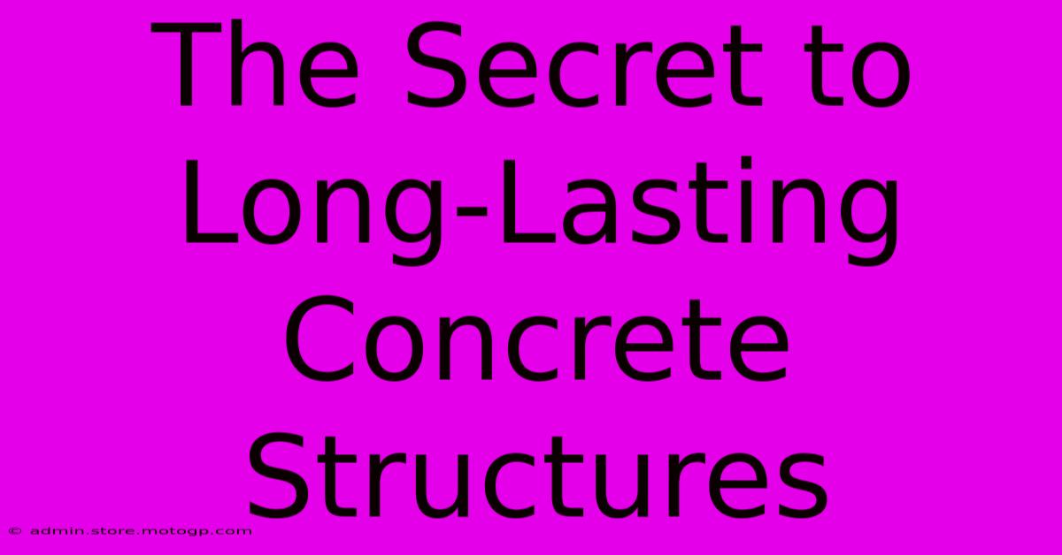 The Secret To Long-Lasting Concrete Structures