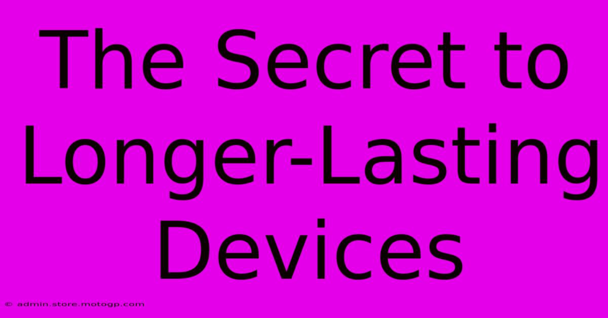 The Secret To Longer-Lasting Devices