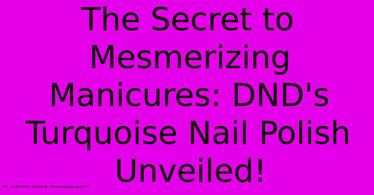 The Secret To Mesmerizing Manicures: DND's Turquoise Nail Polish Unveiled!