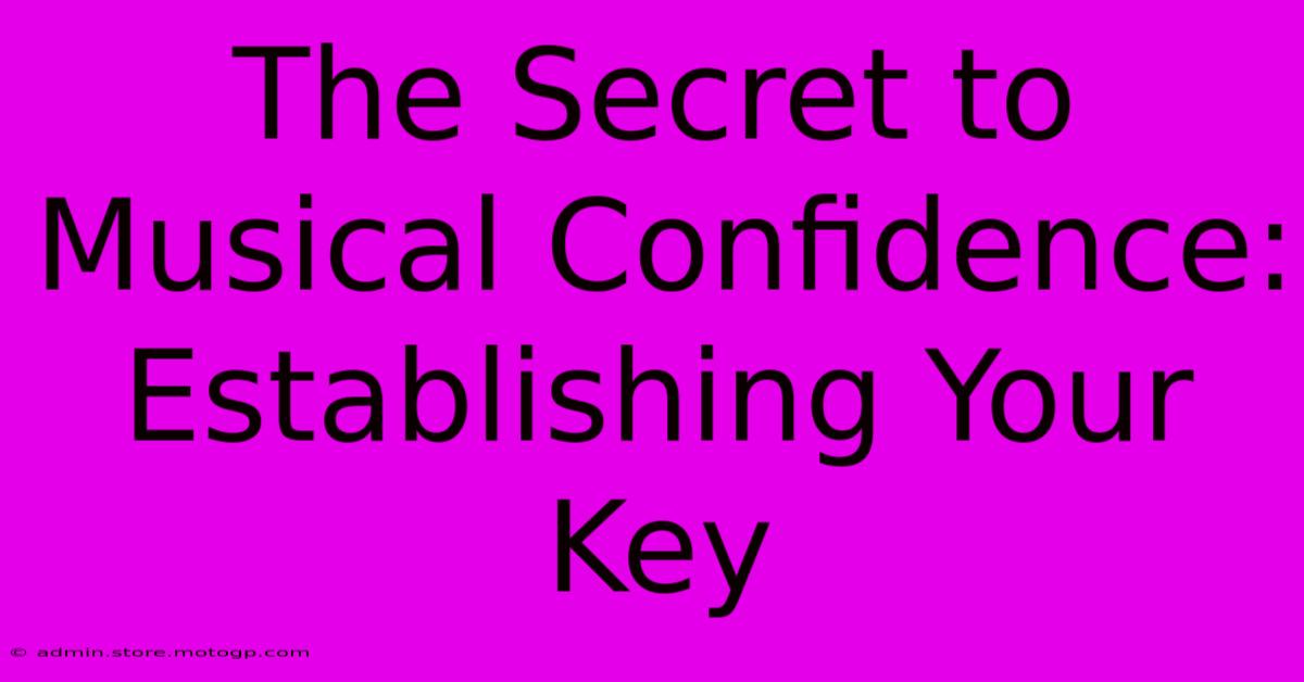 The Secret To Musical Confidence: Establishing Your Key