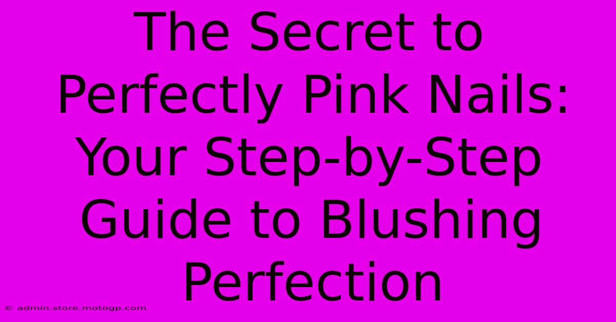 The Secret To Perfectly Pink Nails: Your Step-by-Step Guide To Blushing Perfection