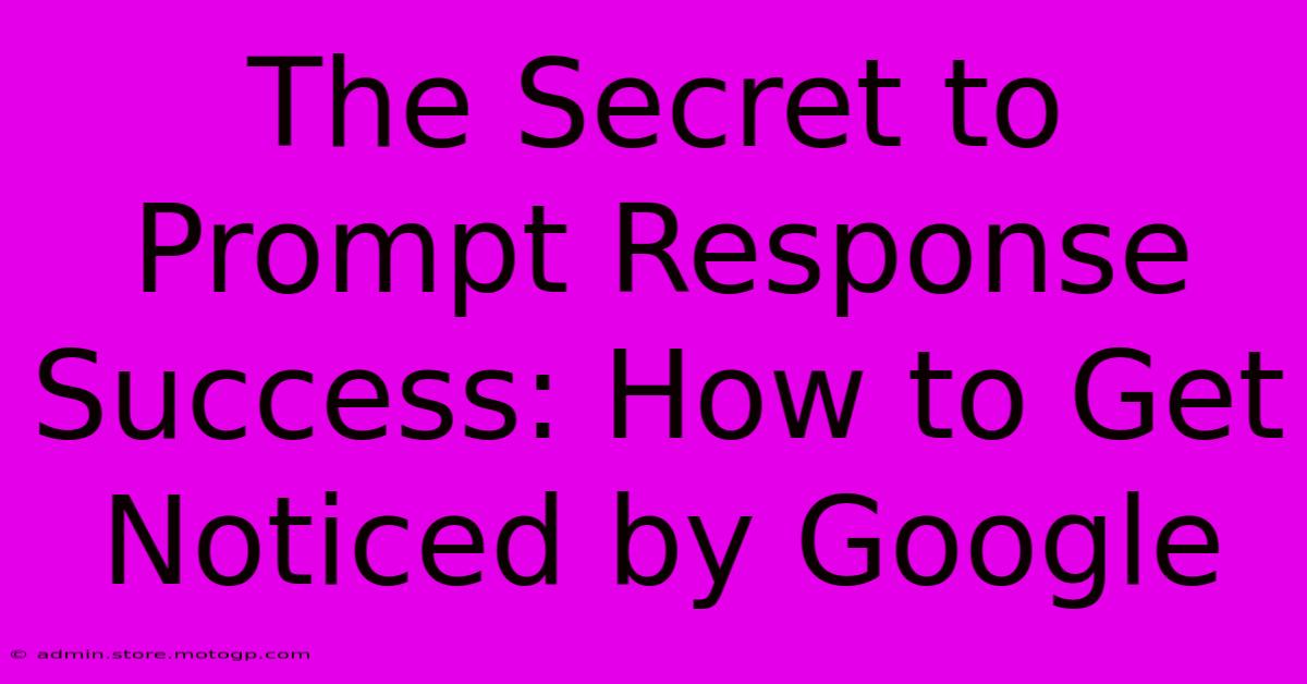 The Secret To Prompt Response Success: How To Get Noticed By Google