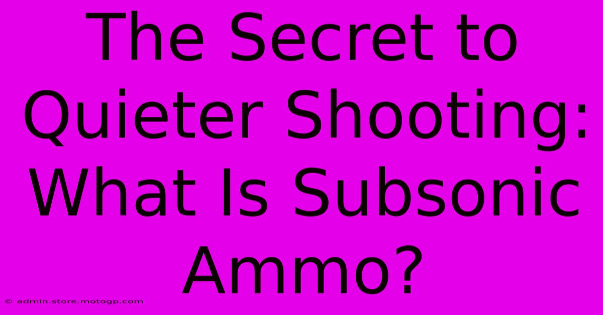 The Secret To Quieter Shooting: What Is Subsonic Ammo?