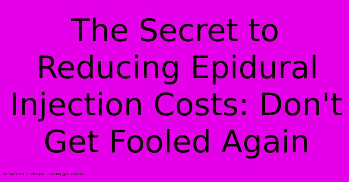 The Secret To Reducing Epidural Injection Costs: Don't Get Fooled Again