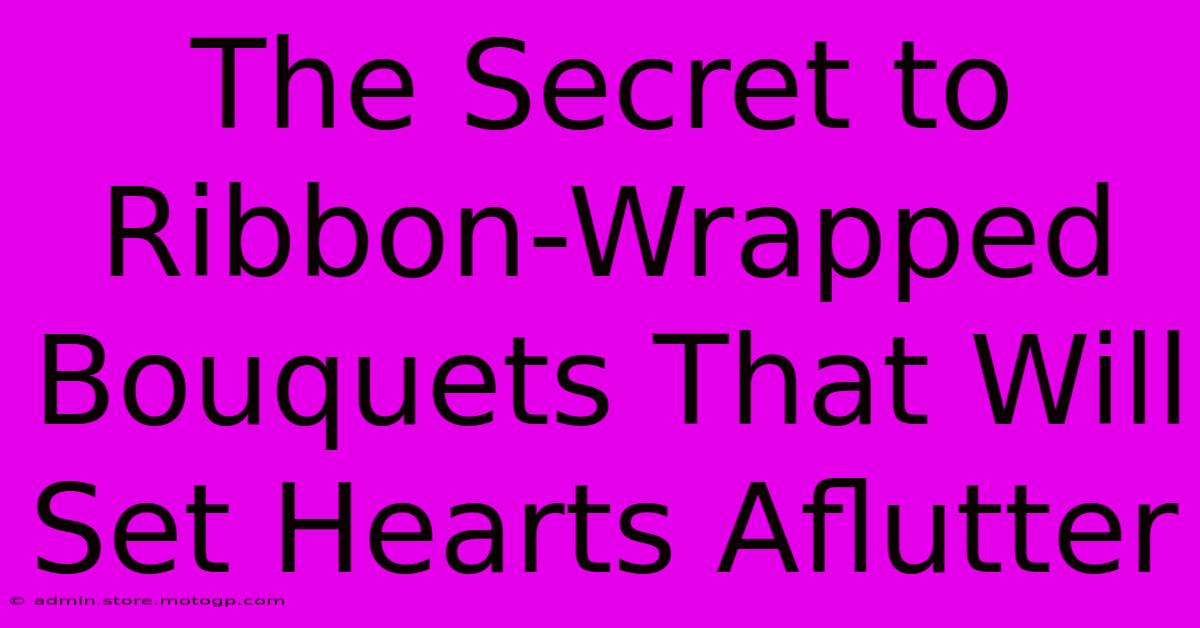 The Secret To Ribbon-Wrapped Bouquets That Will Set Hearts Aflutter