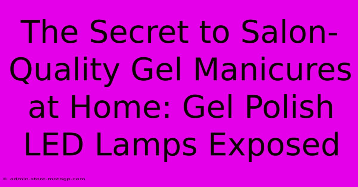 The Secret To Salon-Quality Gel Manicures At Home: Gel Polish LED Lamps Exposed