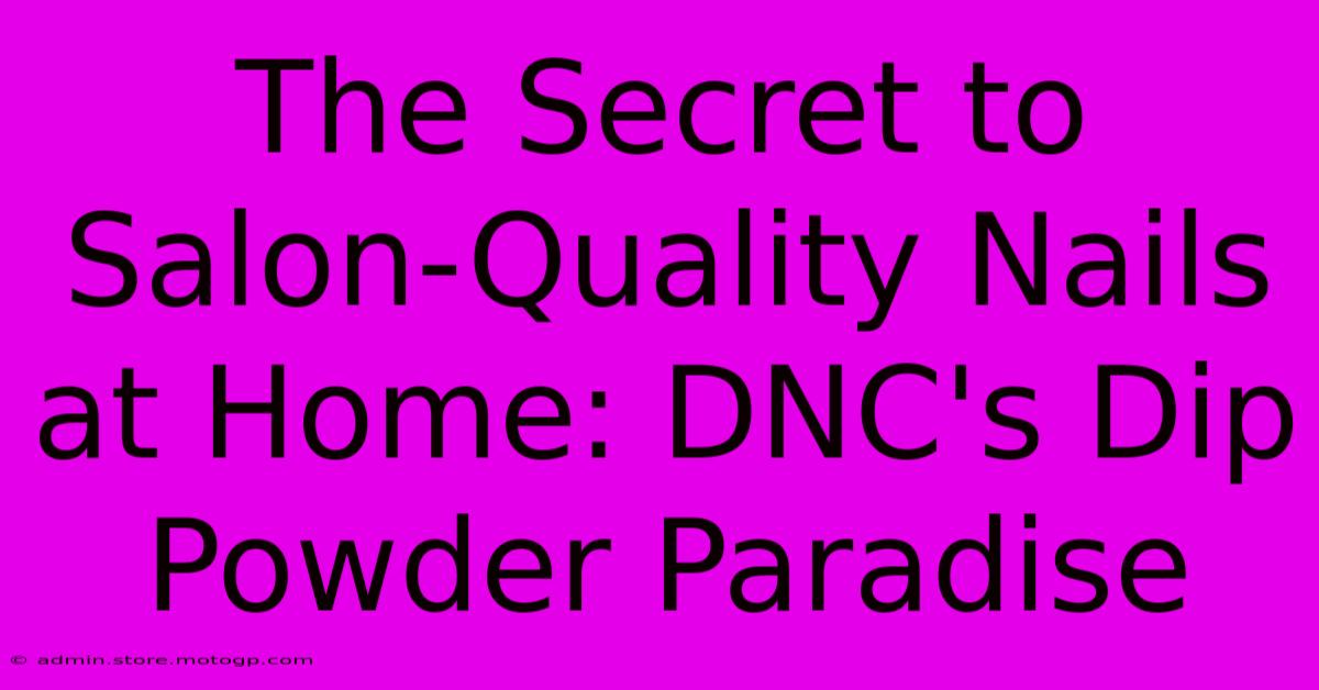 The Secret To Salon-Quality Nails At Home: DNC's Dip Powder Paradise