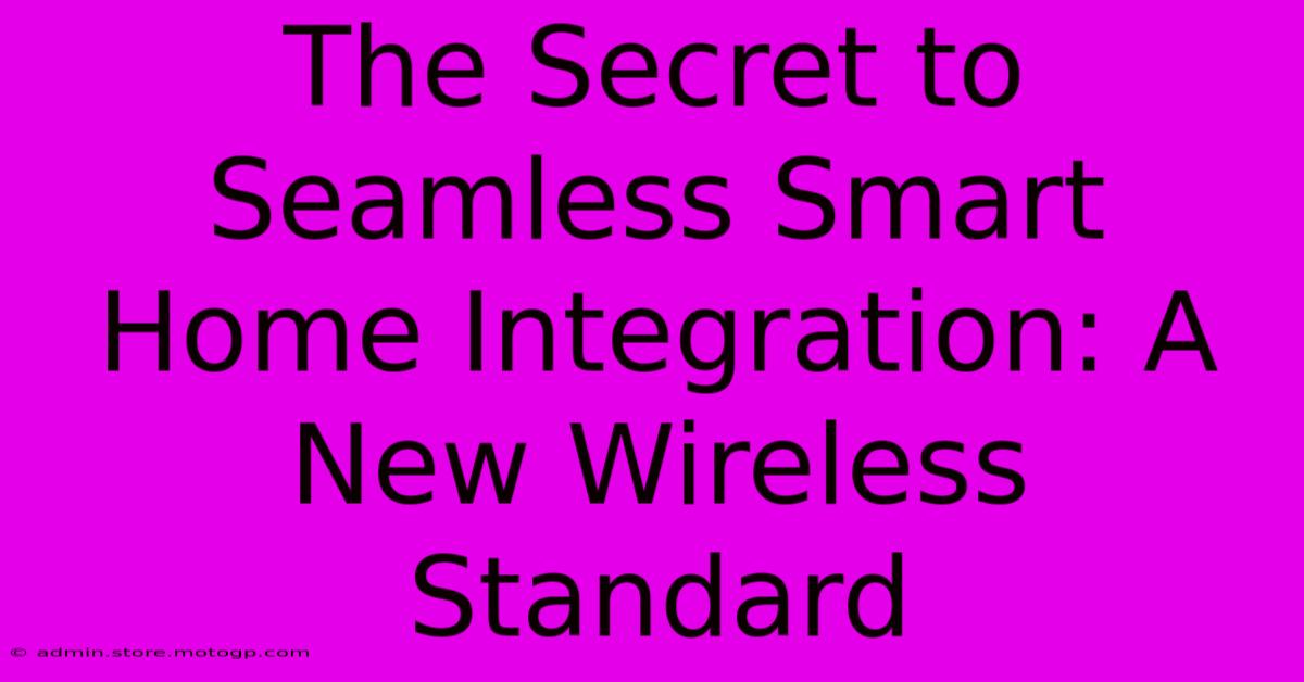 The Secret To Seamless Smart Home Integration: A New Wireless Standard