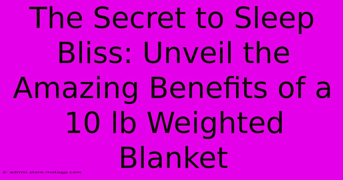 The Secret To Sleep Bliss: Unveil The Amazing Benefits Of A 10 Lb Weighted Blanket