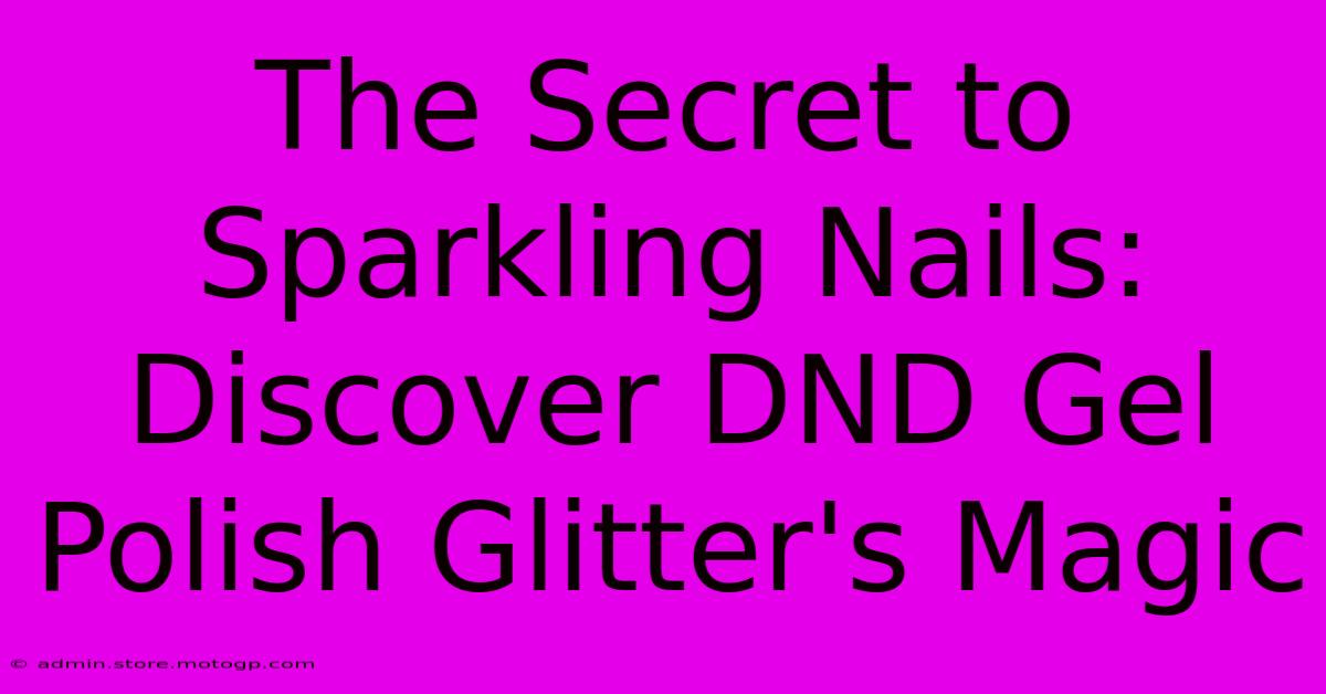 The Secret To Sparkling Nails: Discover DND Gel Polish Glitter's Magic