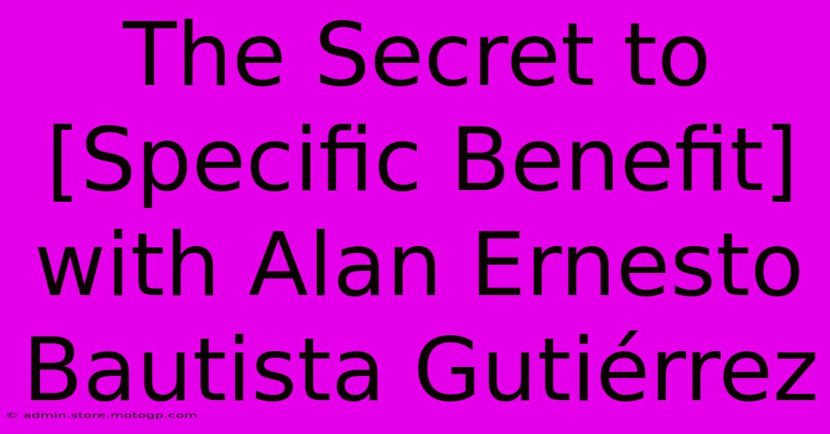 The Secret To [Specific Benefit] With Alan Ernesto Bautista Gutiérrez