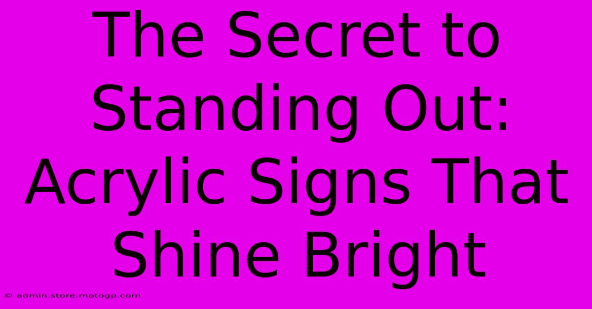 The Secret To Standing Out: Acrylic Signs That Shine Bright