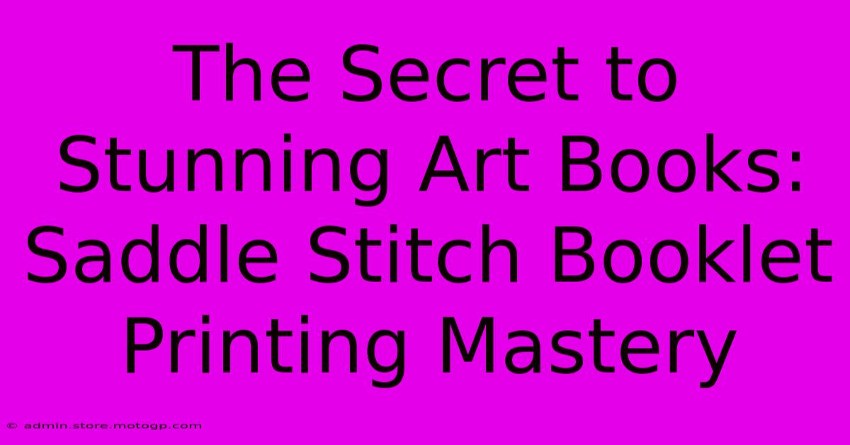 The Secret To Stunning Art Books: Saddle Stitch Booklet Printing Mastery