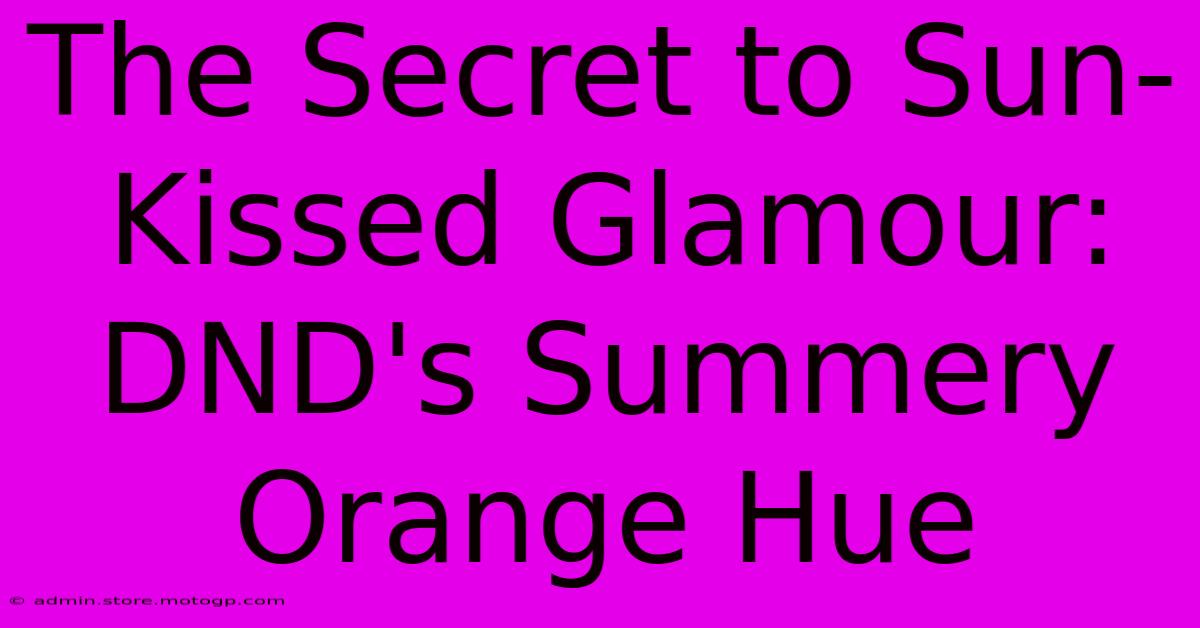 The Secret To Sun-Kissed Glamour: DND's Summery Orange Hue