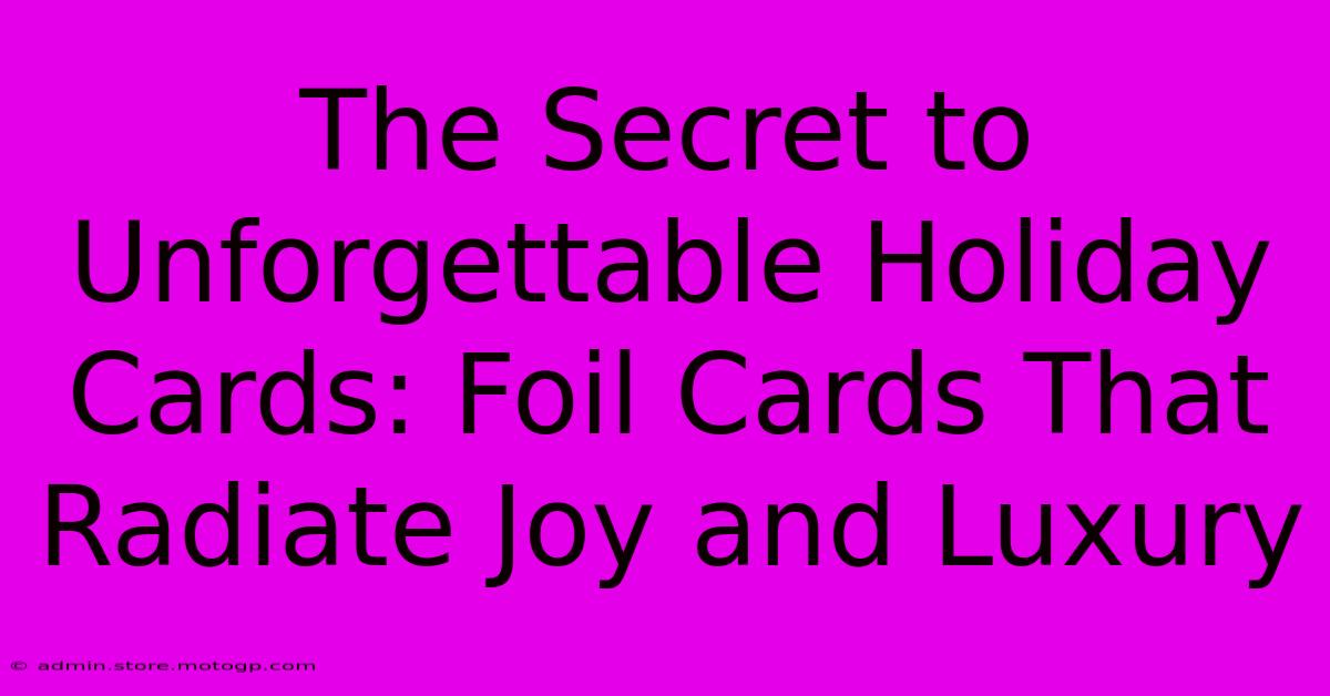 The Secret To Unforgettable Holiday Cards: Foil Cards That Radiate Joy And Luxury