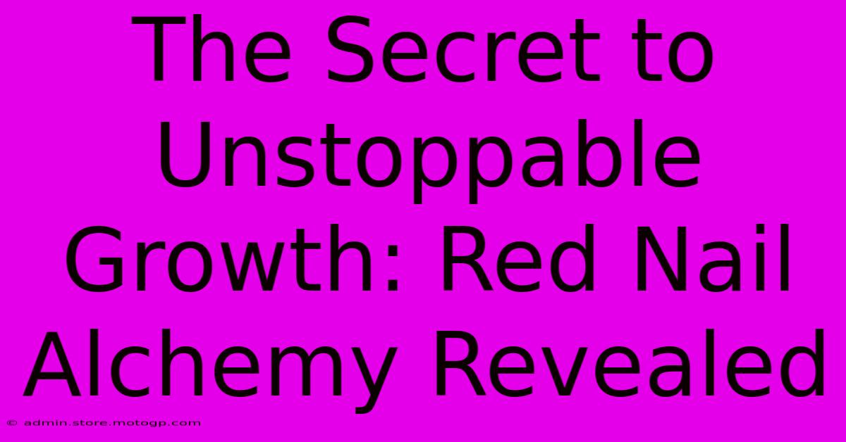 The Secret To Unstoppable Growth: Red Nail Alchemy Revealed